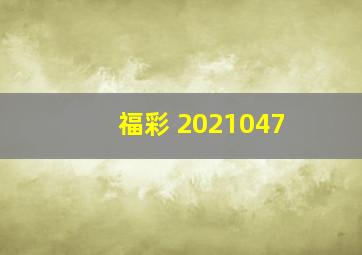 福彩 2021047